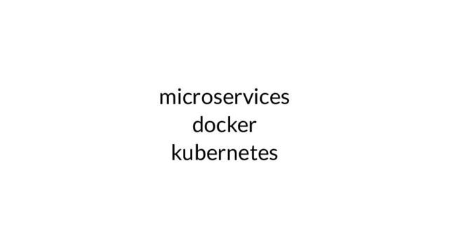 microservices, docker, kubernetes