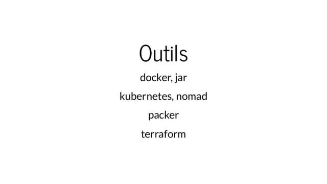 Outils : docker, jar ; kubernetes, nomad ; packer ; terraform